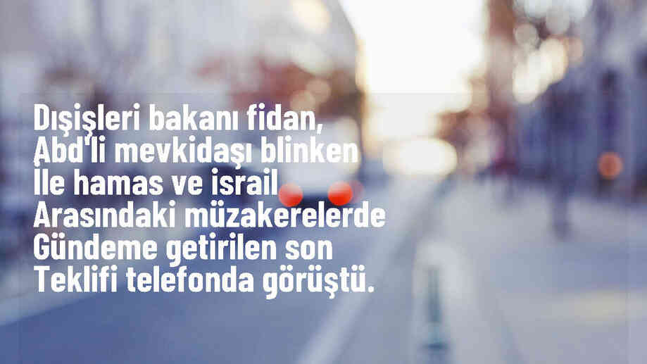 Dışişleri Bakanı Fidan, ABD\'li mevkidaşı Blinken ile Hamas ve İsrail arasındaki müzakerelerde gündeme getirilen son teklifi telefonda görüştü.