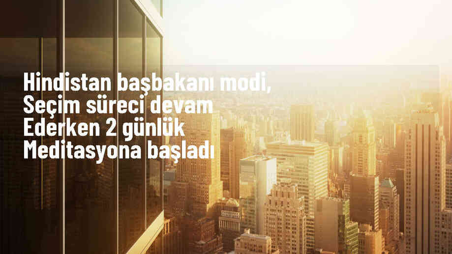 Hindistan Başbakanı Modi Seçim Sürecinin Sonunda Meditasyona Çekildi