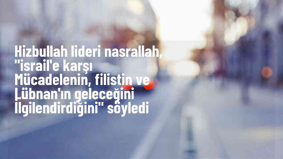 Hizbullah lideri Nasrallah, "İsrail\'e karşı mücadelenin, Filistin ve Lübnan\'ın geleceğini ilgilendirdiğini" söyledi