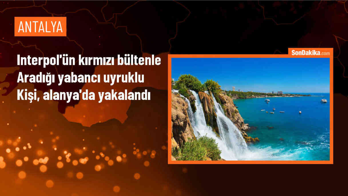 Interpol\'ün aranan kişi Alanya\'da yakalandı