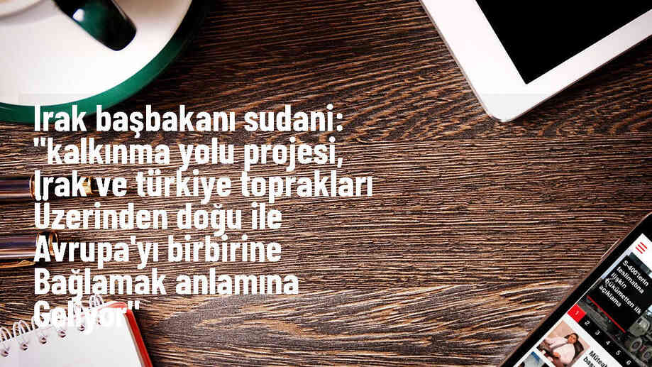 Irak Başbakanı Sudani: Kalkınma Yolu Projesi, Doğu ile Avrupa\'yı birbirine bağlıyor