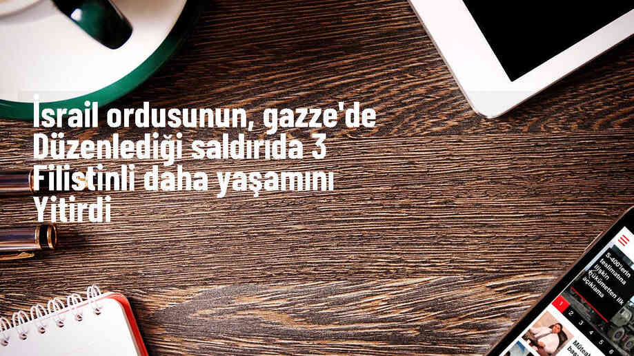 İsrail\'in Gazze\'ye düzenlediği saldırıda 3 kişi öldü, 4 kişi yaralandı