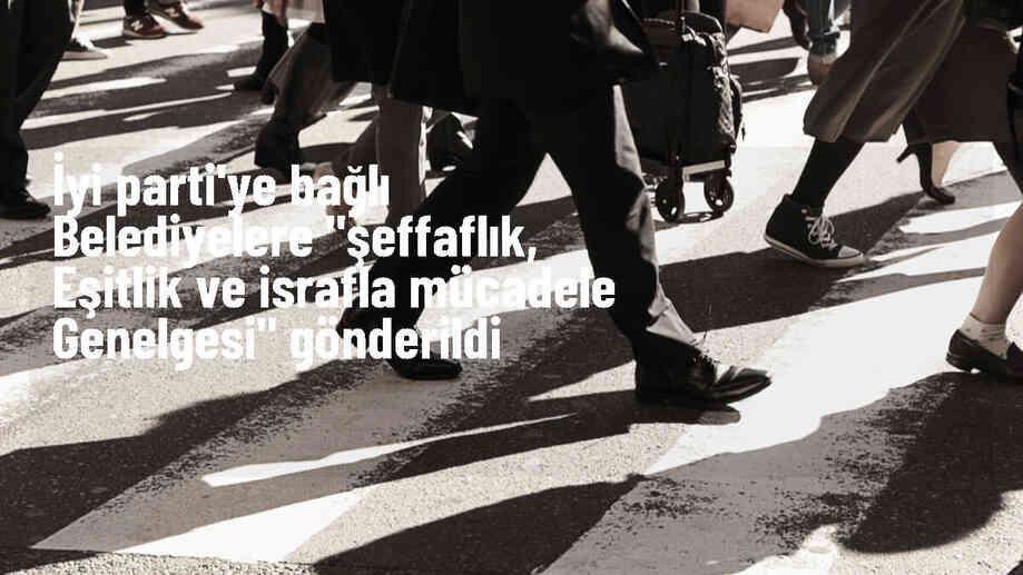 İYİ Parti\'ye bağlı belediyelere şeffaflık ve israfı önleme genelgesi
