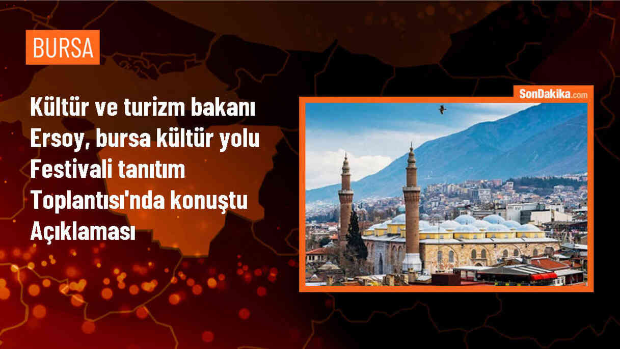 Kültür ve Turizm Bakanı Ersoy, Bursa Kültür Yolu Festivali Tanıtım Toplantısı\'nda konuştu Açıklaması