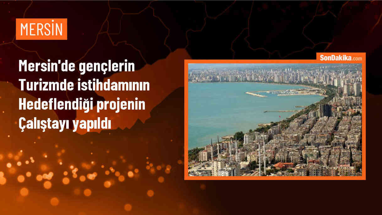 Mersin\'de Gençlerin Turizm Sektörüne İstihdam Edilmesi Projesi Çalıştayı Düzenlendi