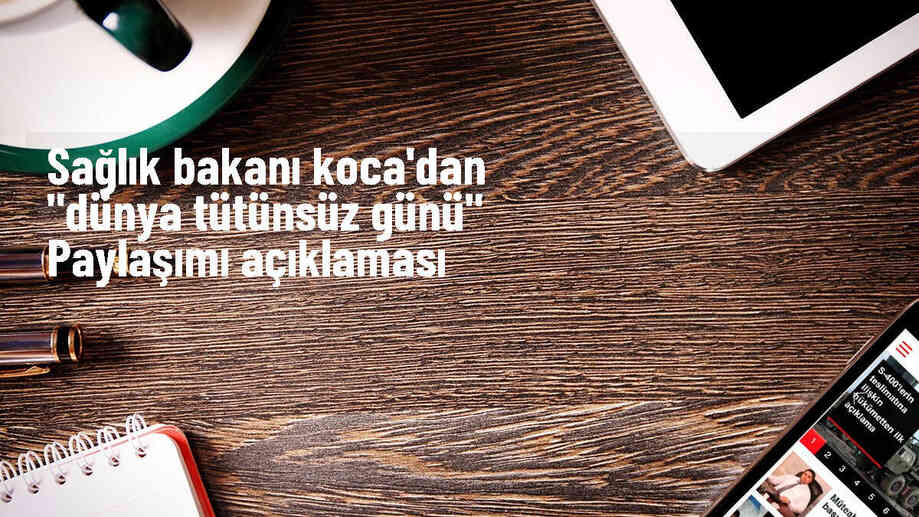 Sağlık Bakanı Koca\'dan "Dünya Tütünsüz Günü" paylaşımı Açıklaması