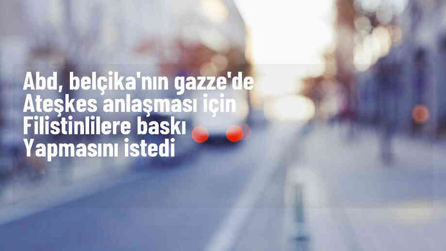 Belçika Başbakanı Biden\'dan Filistinlilere baskı yapmasını istedi