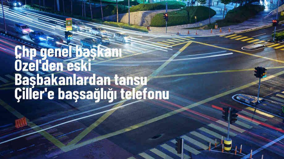 CHP Genel Başkanı Özgür Özel, Tansu Çiller\'e başsağlığı diledi