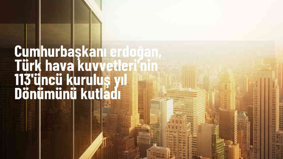 Cumhurbaşkanı Recep Tayyip Erdoğan, Türk Hava Kuvvetleri\'nin 113\'üncü kuruluş yıl dönümünü kutladı