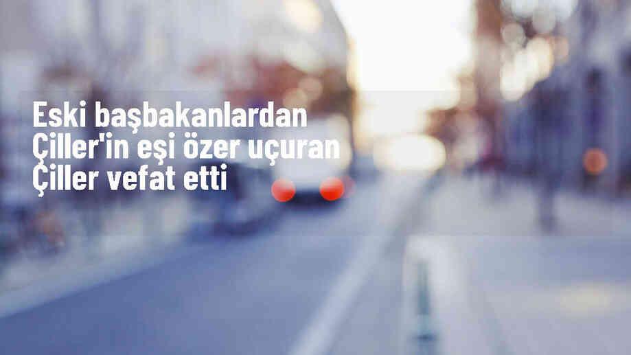 Tansu Çiller\'in eşi Özer Uçuran Çiller hayatını kaybetti