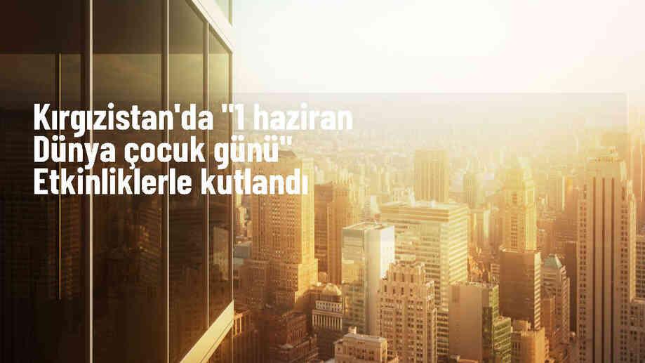 Kırgızistan\'da 4. Uluslararası Çocuk Folklor Festivali Başladı