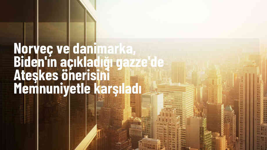 Norveç ve Danimarka, Biden\'ın Gazze ateşkes önerisini destekliyor