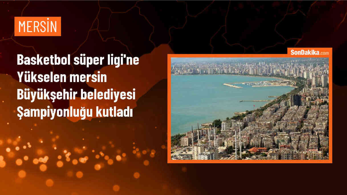 Mersin Büyükşehir Belediyesi, Türkiye Basketbol Ligi\'nde şampiyonluğunu kutladı