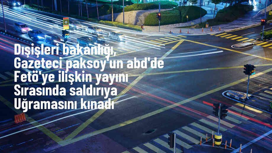 Dışişleri Bakanlığı, CNN Türk muhabiri Yunus Paksoy\'un FETÖ hakkında saldırıya uğramasını kınadı