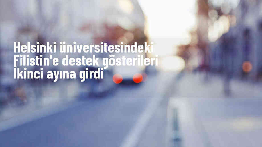 Helsinki Üniversitesi\'nde Filistin\'e Destek Gösterileri Devam Ediyor