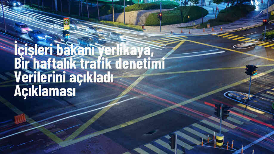 İçişleri Bakanı: 1 Haftada 2 Milyon 464 Bin 169 Araç Denetlendi
