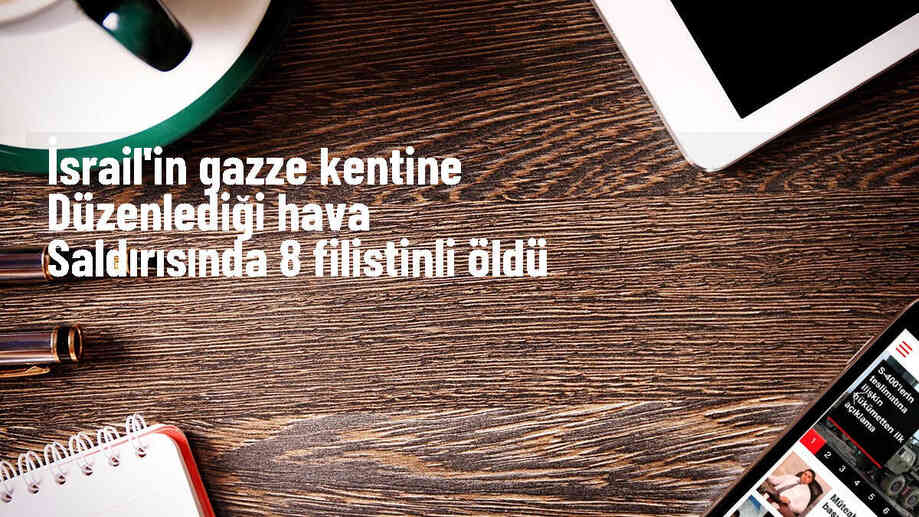 İsrail\'in Gazze\'ye düzenlediği saldırılarda 8 kişi öldü