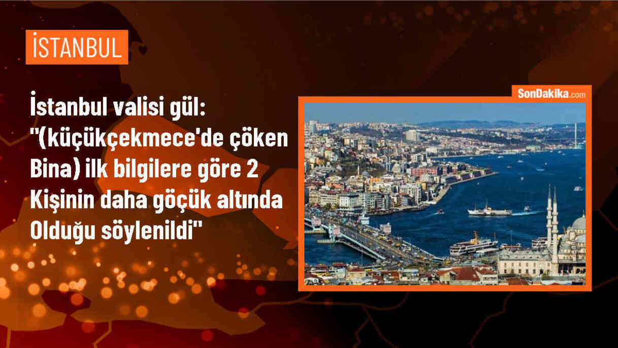 İstanbul Valisi Gül: Küçükçekmece\'de çöken binada 2 kişinin daha göçük altında olduğu belirtildi