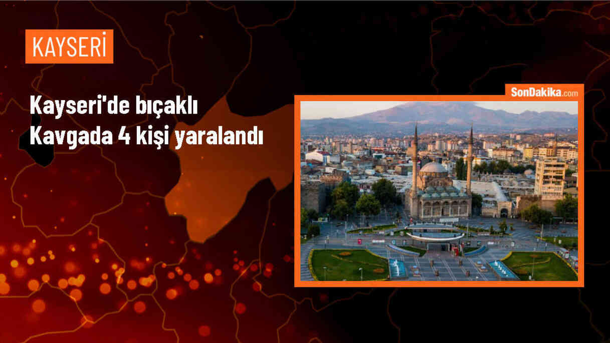 Kayseri\'de çıkan kavgada 4 kişi yaralandı