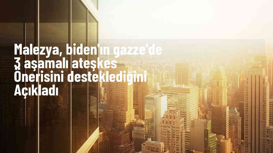 Malezya, Biden\'ın Gazze ateşkes önerisini destekliyor