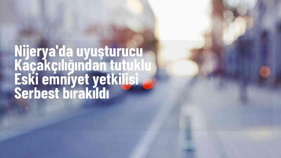 Nijerya\'da eski Emniyet Müdür Yardımcısı Abba Kyari serbest bırakıldı