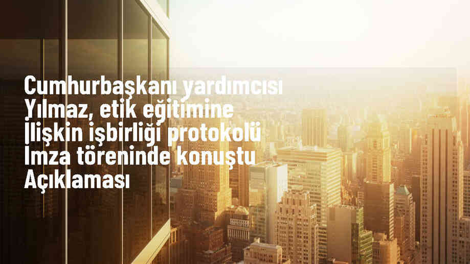 Cumhurbaşkanı Yardımcısı Cevdet Yılmaz: Kamu Hizmetlerinde Etik Davranış Kültürünü Güçlendireceğiz