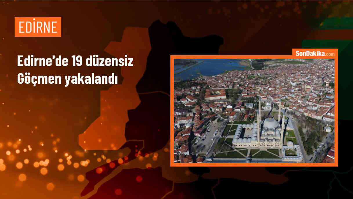 Edirne\'de 19 yabancı uyruklu yasa dışı yollarla yakalandı