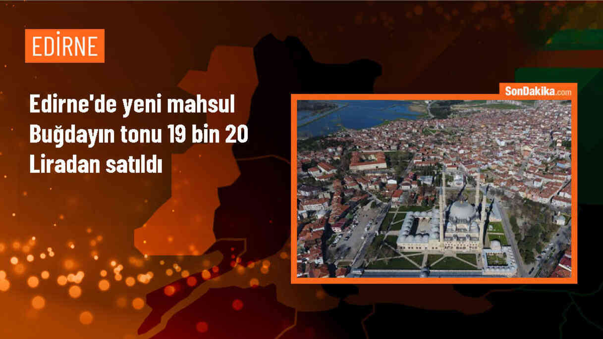 Edirne Ticaret Borsasında Yeni Mahsul Buğdayın Tonu 19 Bin 20 Liradan Alıcı Buldu