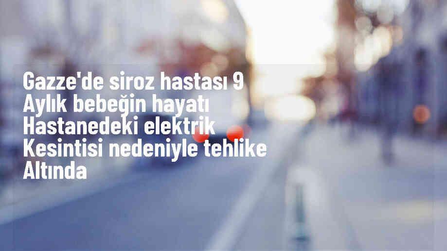 İsrail saldırıları nedeniyle siroz hastası bebek hayati tehlike altında