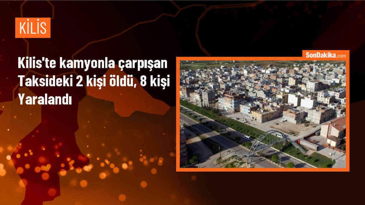 Kilis\'te Hafriyat Kamyonuyla Taksinin Çarpıştığı Kazada 2 Kişi Öldü, 8 Kişi Yaralandı