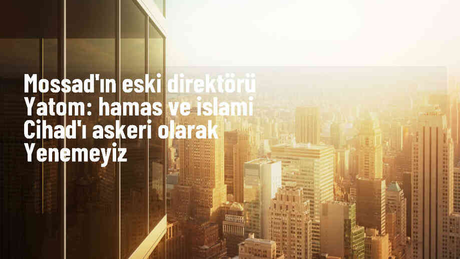İsrail Dış İstihbarat Servisi Mossad\'ın eski direktörü: Hamas ve İslami Cihad askeri olarak mağlup edilemez