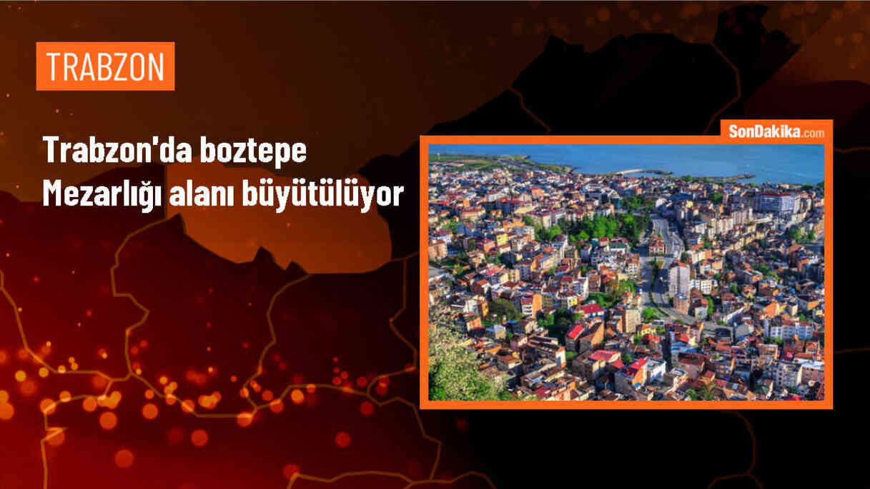 Trabzon Büyükşehir Belediyesi Boztepe Mezarlığında Genişletme Çalışmaları Yürütüyor