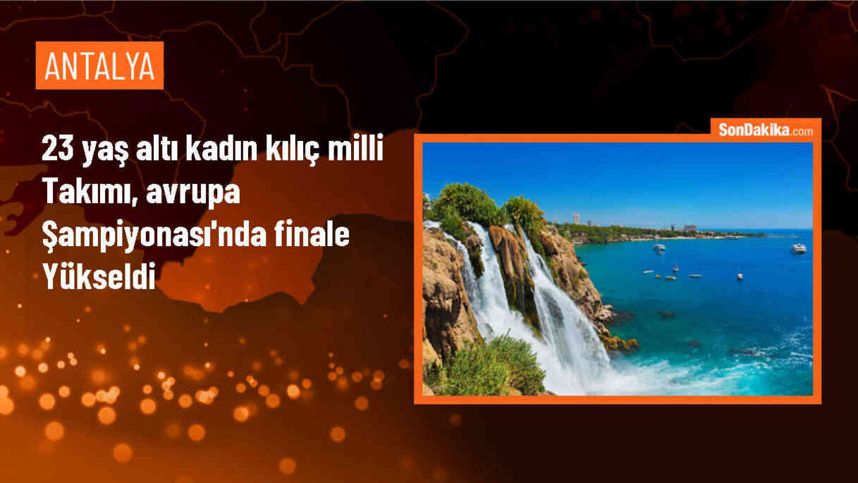 Antalya\'da düzenlenen 23 Yaş Altı Avrupa Eskrim Şampiyonası\'nda Kadın Kılıç Milli Takımı finale çıktı