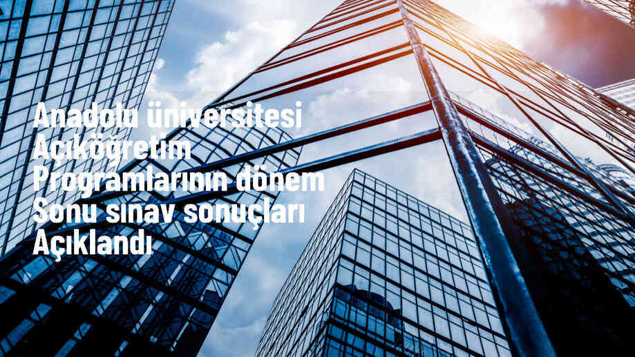Anadolu Üniversitesi Açıköğretim Sistemi Dönem Sonu Sınavı Sonuçları Açıklandı