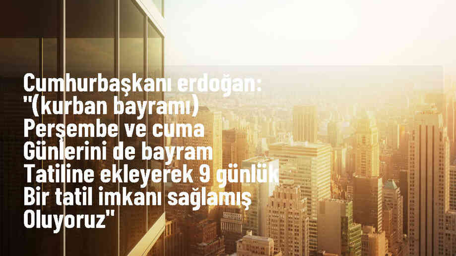 Cumhurbaşkanı Erdoğan, Kurban Bayramı tatilini 9 güne çıkarıyor