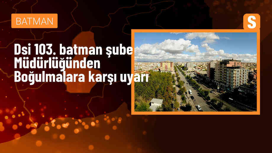 DSİ 103. Batman Şube Müdürlüğünden suya girmenin tehlikeli ve yasak olduğu uyarısı
