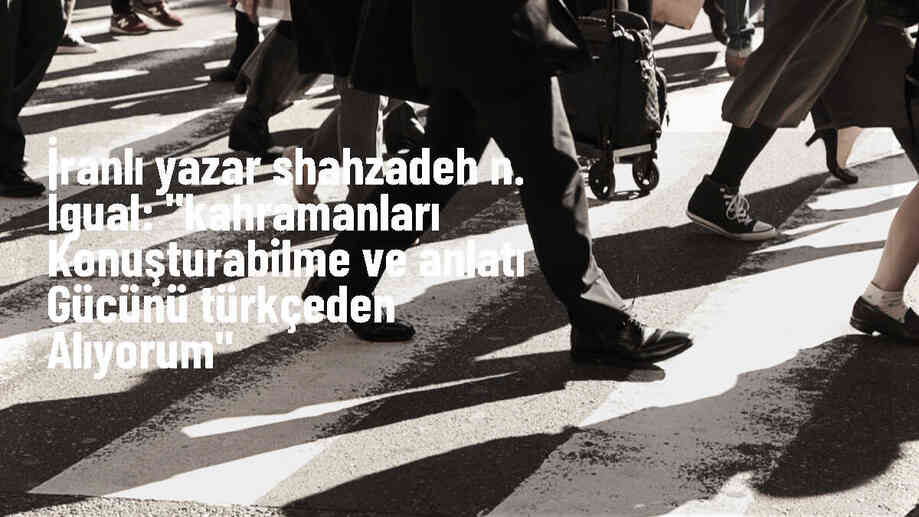 İranlı yazar İgual, Türkçeden aldığı güçle eserlerini kaleme alıyor