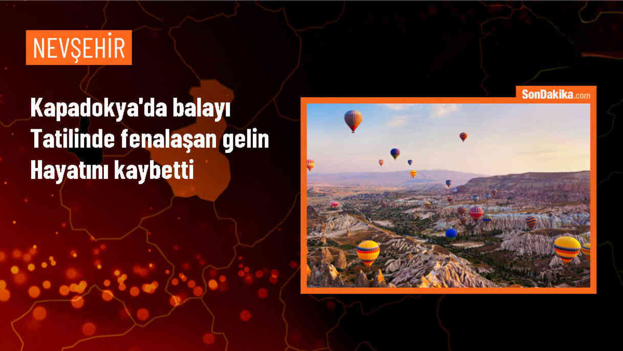 Kapadokya\'da balayı tatili yapan gelin hayatını kaybetti