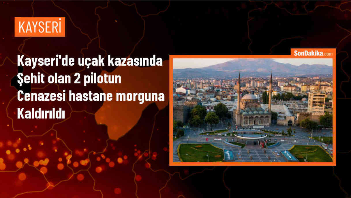 Kayseri\'da kaza kırıma uğrayan eğitim uçağında şehit olan pilotların naaşı hastaneye kaldırıldı