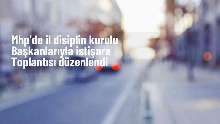 MHP Merkez Disiplin Kurulu İstişare Toplantısı Yapıldı