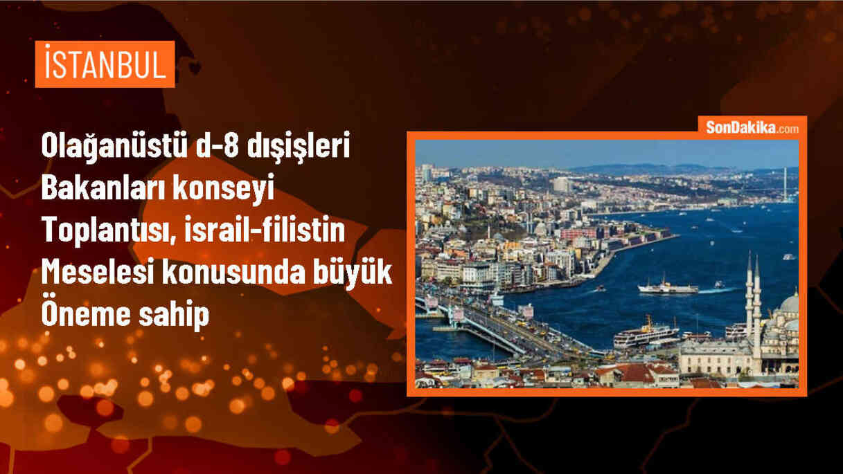 D-8 Dışişleri Bakanları Toplantısı İsrail Zulmüne Karşı Duruş Sergileyecek