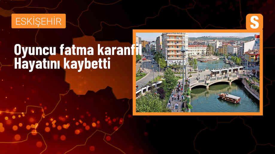 Usta Oyuncu Fatma Karanfil Hayatını Kaybetti