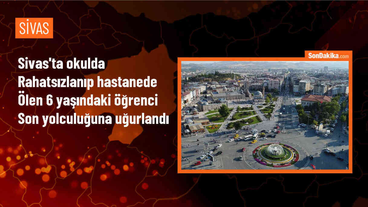 Sivas\'ta fenalaşan 6 yaşındaki öğrencinin cenazesi toprağa verildi