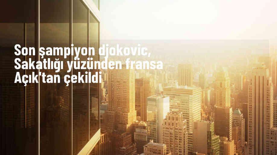 Novak Djokovic Fransa Açık\'tan çekildi