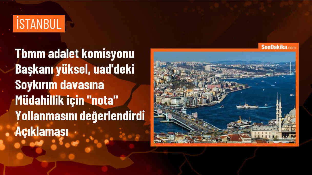 TBMM Adalet Komisyonu Başkanı: Türkiye\'nin UAD\'deki \'soykırım\' davasına müdahilliği için ilk resmi işlem yapıldı