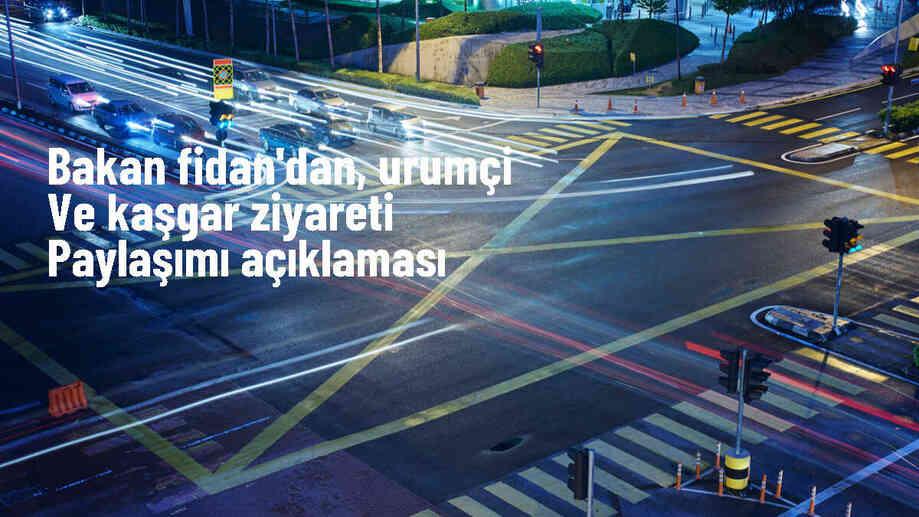Dışişleri Bakanı Hakan Fidan, Çin\'deki ziyaretinde Urumçi ve Kaşgar\'ı ziyaret etti