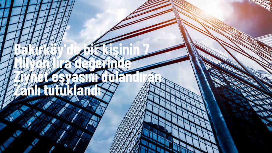 Bakırköy\'de 7 milyon liralık ziynet eşyası dolandırıcılığı şüphelisi tutuklandı