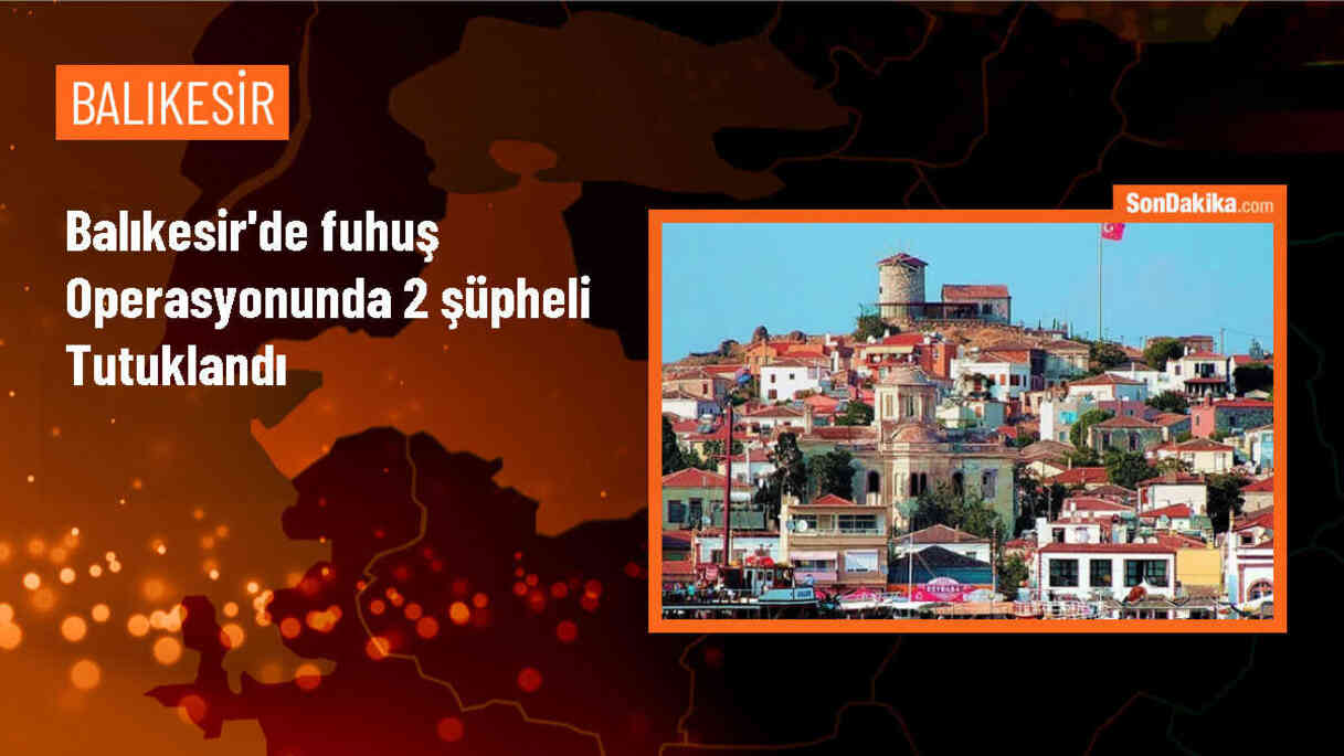 Edremit\'te gerçekleştirilen fuhuş operasyonunda 2 şüpheli tutuklandı
