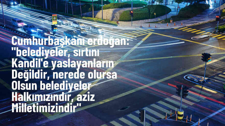 Cumhurbaşkanı Erdoğan: "Belediyeler, sırtını Kandil\'e yaslayanların değildir, nerede olursa olsun belediyeler halkımızındır, aziz milletimizindir"