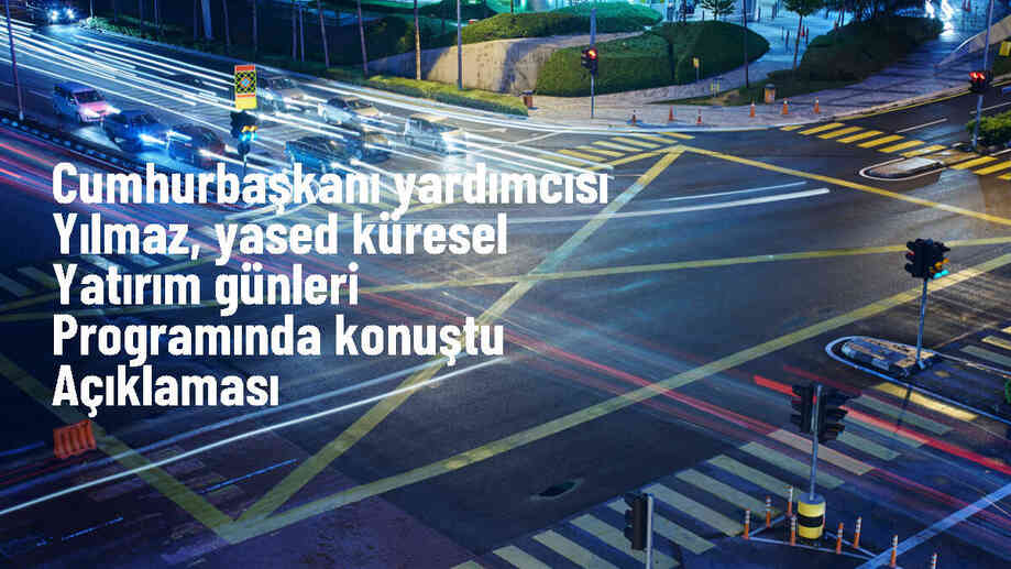 Cumhurbaşkanı Yardımcısı Yılmaz, YASED Küresel Yatırım Günleri programında konuştu Açıklaması